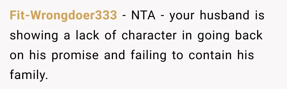 Fit-Wrongdoer333 − NTA - your husband is showing a lack of character in going back on his promise and failing to contain his family.