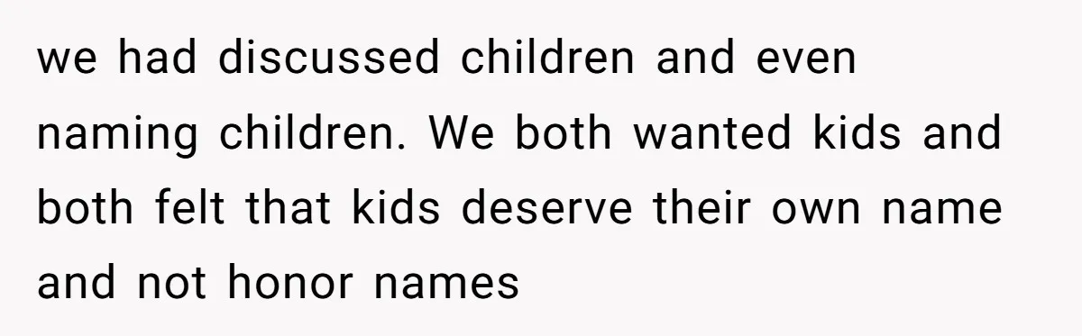 we had discussed children and even naming children. We both wanted kids and both felt that kids deserve their own name and not honor names