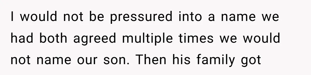 I would not be pressured into a name we had both agreed multiple times we would not name our son. Then his family got