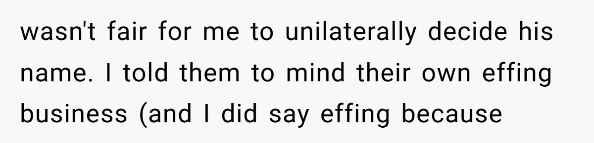 wasn't fair for me to unilaterally decide his name. I told them to mind their own effing business (and I did say effing because