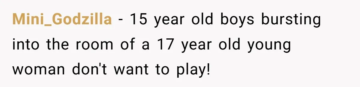 Mini_Godzilla - 15 year old boys bursting into the room of a 17 year old young woman don't want to play!