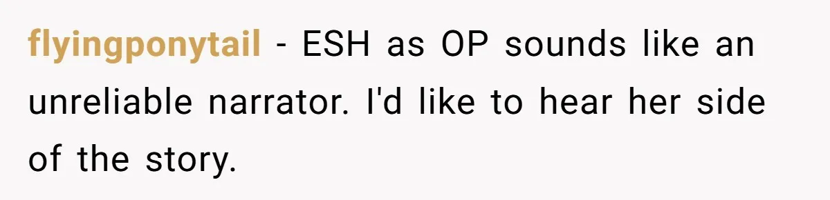 flyingponytail − ESH as OP sounds like an unreliable narrator. I'd like to hear her side of the story.
