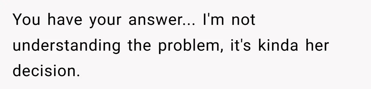 You have your answer... I'm not understanding the problem, it's kinda her decision.