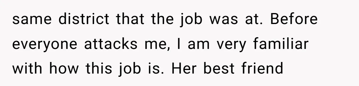 same district that the job was at. Before everyone attacks me, I am very familiar with how this job is. Her best friend