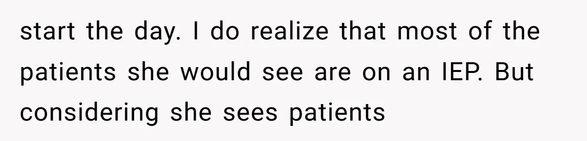 start the day. I do realize that most of the patients she would see are on an IEP. But considering she sees patients