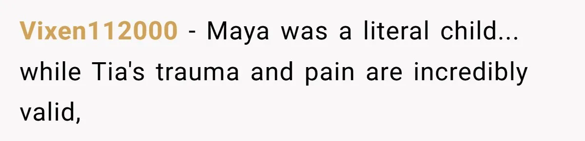 Vixen112000 − Maya was a literal child... while Tia's trauma and pain are incredibly valid,