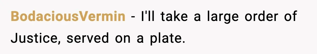 BodaciousVermin − I'll take a large order of Justice, served on a plate.