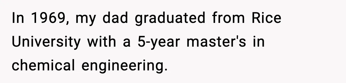 In 1969, my dad graduated from Rice University with a 5-year master's in chemical engineering.