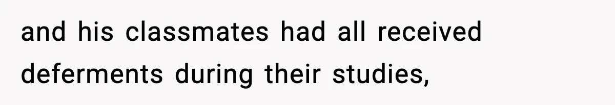 and his classmates had all received deferments during their studies,