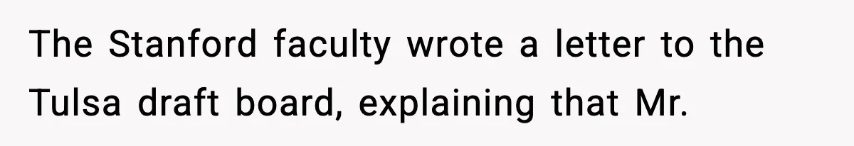 The Stanford faculty wrote a letter to the Tulsa draft board, explaining that Mr.