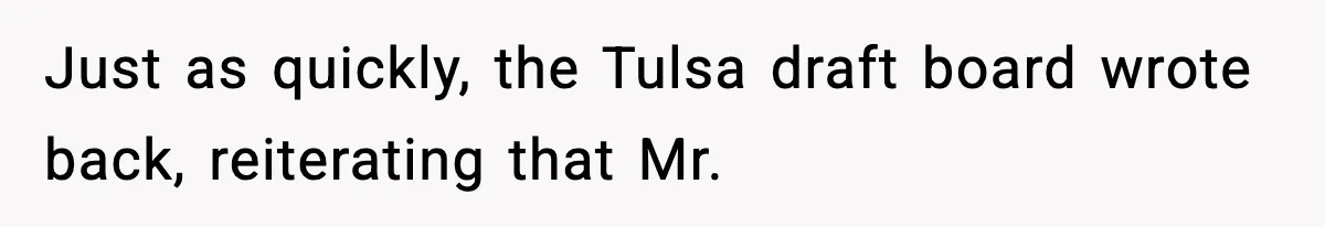 Just as quickly, the Tulsa draft board wrote back, reiterating that Mr.
