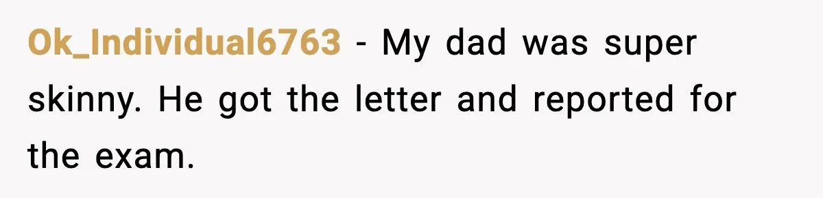 Ok_Individual6763 − My dad was super skinny. He got the letter and reported for the exam.