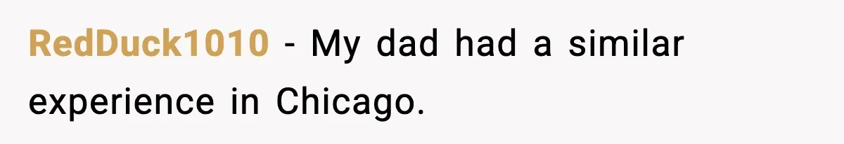 RedDuck1010 − My dad had a similar experience in Chicago.