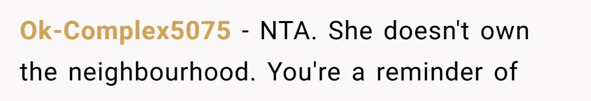 Ok-Complex5075 − NTA. She doesn't own the neighbourhood. You're a reminder of