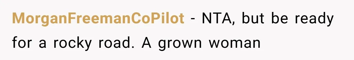 MorganFreemanCoPilot − NTA, but be ready for a rocky road. A grown woman