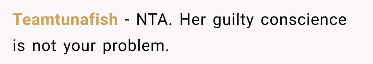 Teamtunafish − NTA. Her guilty conscience is not your problem.