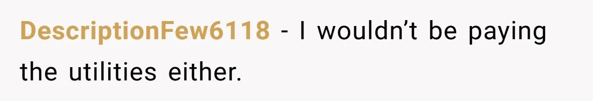 DescriptionFew6118 − I wouldn’t be paying the utilities either.