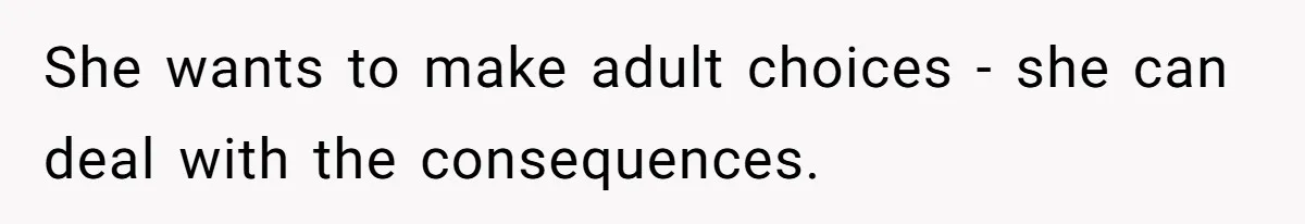 She wants to make adult choices - she can deal with the consequences.