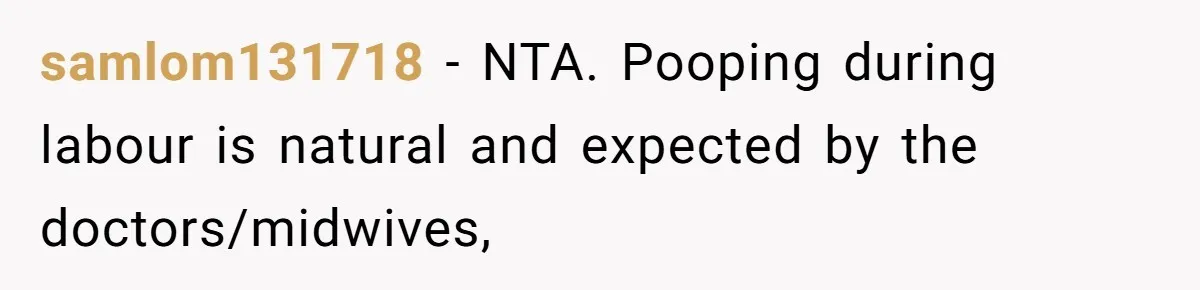 samlom131718 − NTA. Pooping during labour is natural and expected by the doctors/midwives,