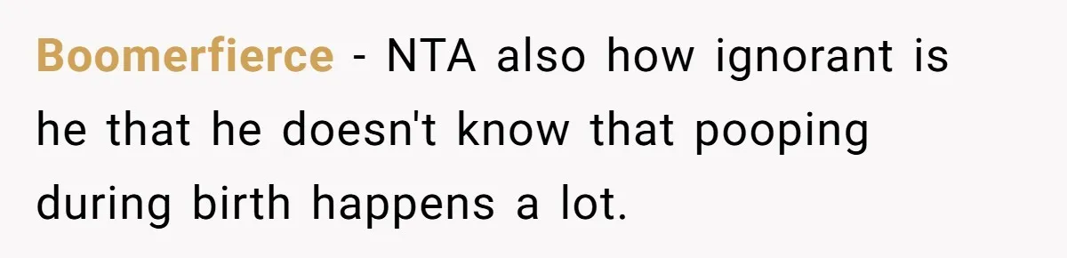 Boomerfierce − NTA also how ignorant is he that he doesn't know that pooping during birth happens a lot.