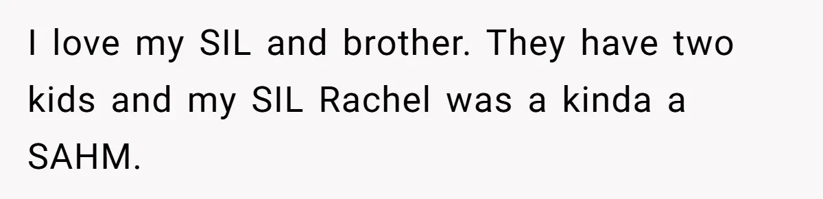 I love my SIL and brother. They have two kids and my SIL Rachel was a kinda a SAHM.