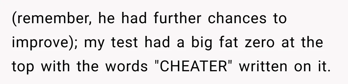 (remember, he had further chances to improve); my test had a big fat zero at the top with the words "CHEATER" written on it.