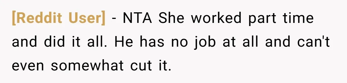 [Reddit User] − NTA She worked part time and did it all. He has no job at all and can't even somewhat cut it.