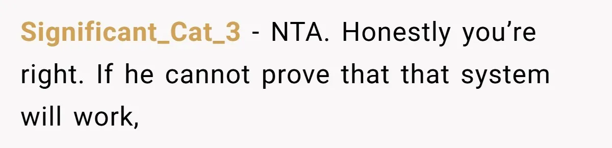 Significant_Cat_3 − NTA. Honestly you’re right. If he cannot prove that that system will work,