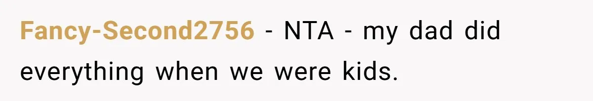 Fancy-Second2756 − NTA - my dad did everything when we were kids.