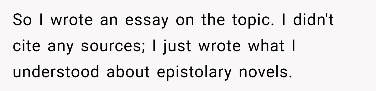 So I wrote an essay on the topic. I didn't cite any sources; I just wrote what I understood about epistolary novels.