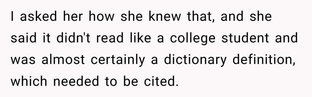 I asked her how she knew that, and she said it didn't read like a college student and was almost certainly a dictionary definition, which needed to be cited.