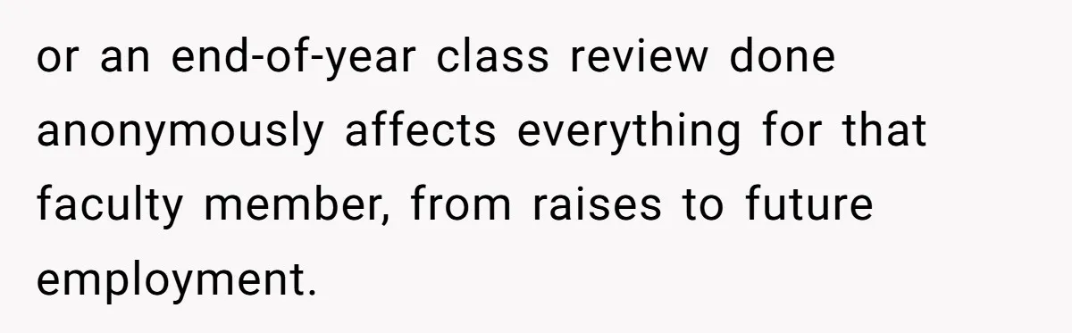 or an end-of-year class review done anonymously affects everything for that faculty member, from raises to future employment.