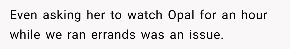 Even asking her to watch Opal for an hour while we ran errands was an issue.