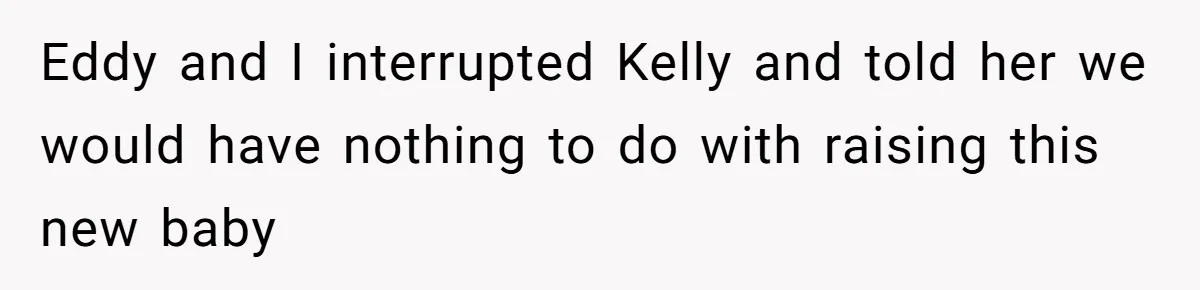 Eddy and I interrupted Kelly and told her we would have nothing to do with raising this new baby