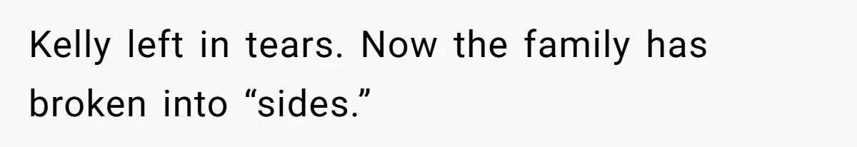 Kelly left in tears. Now the family has broken into “sides.”