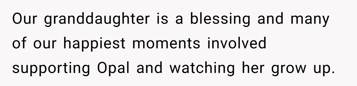 Our granddaughter is a blessing and many of our happiest moments involved supporting Opal and watching her grow up.