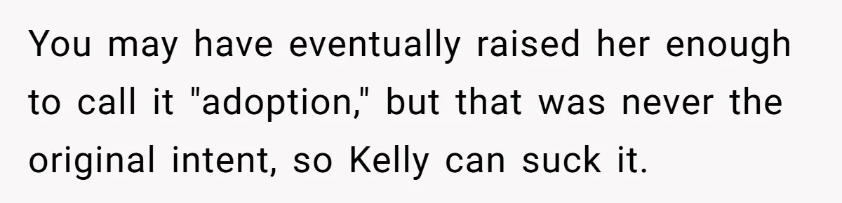 You may have eventually raised her enough to call it "adoption," but that was never the original intent, so Kelly can suck it.