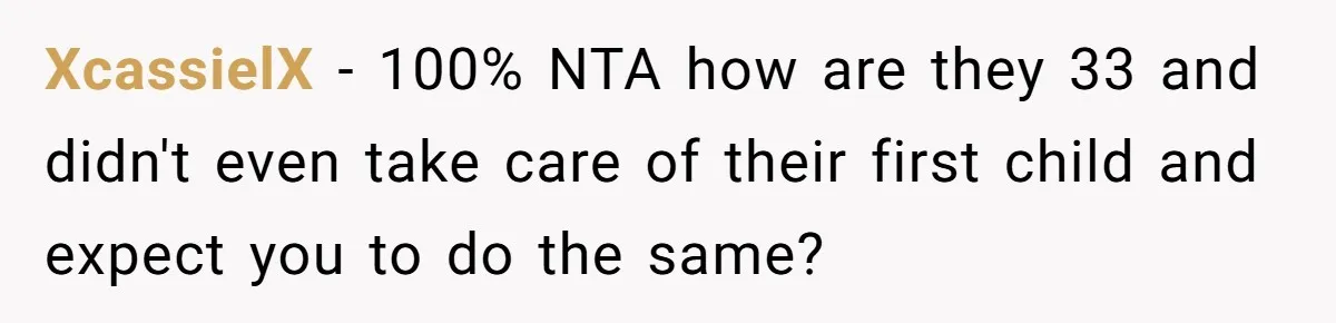 XcassielX − 100% NTA how are they 33 and didn't even take care of their first child and expect you to do the same?