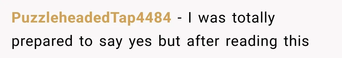 PuzzleheadedTap4484 − I was totally prepared to say yes but after reading this