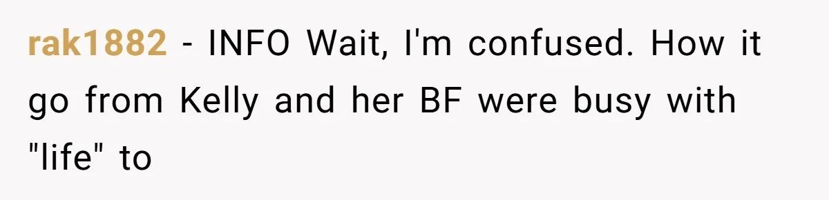rak1882 − INFO Wait, I'm confused. How it go from Kelly and her BF were busy with "life" to