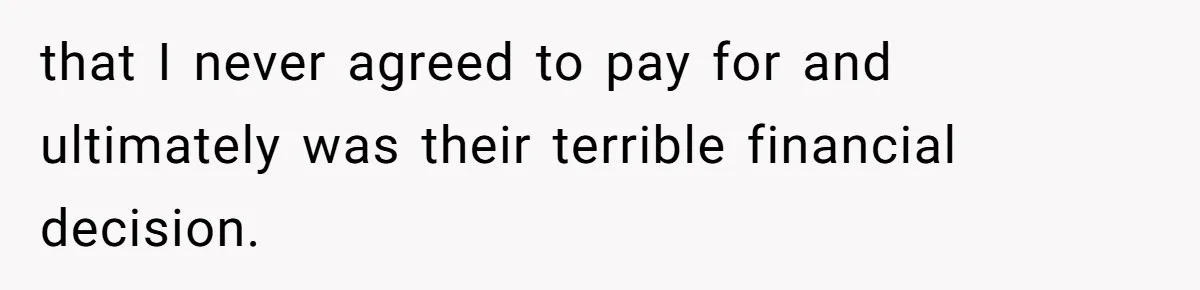 that I never agreed to pay for and ultimately was their terrible financial decision.