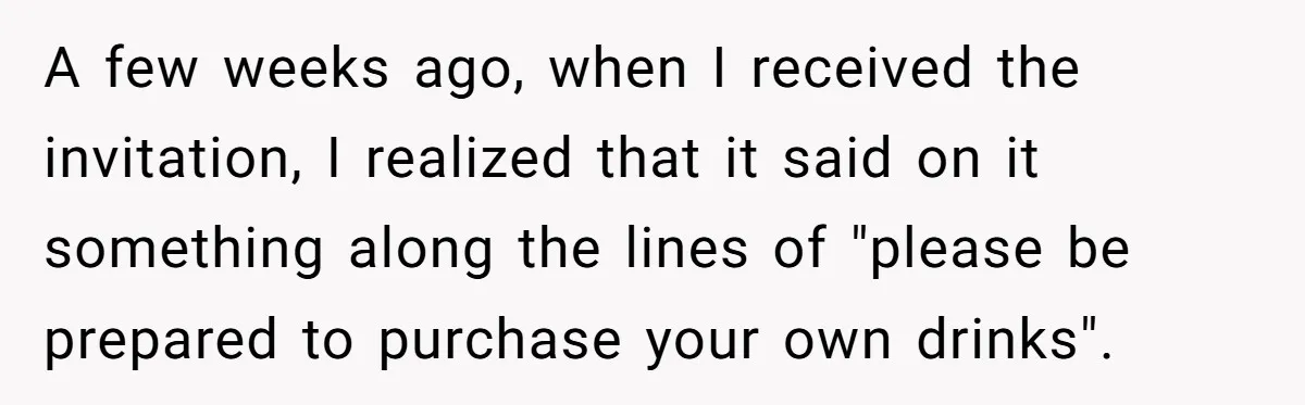 A few weeks ago, when I received the invitation, I realized that it said on it something along the lines of "please be prepared to purchase your own drinks".