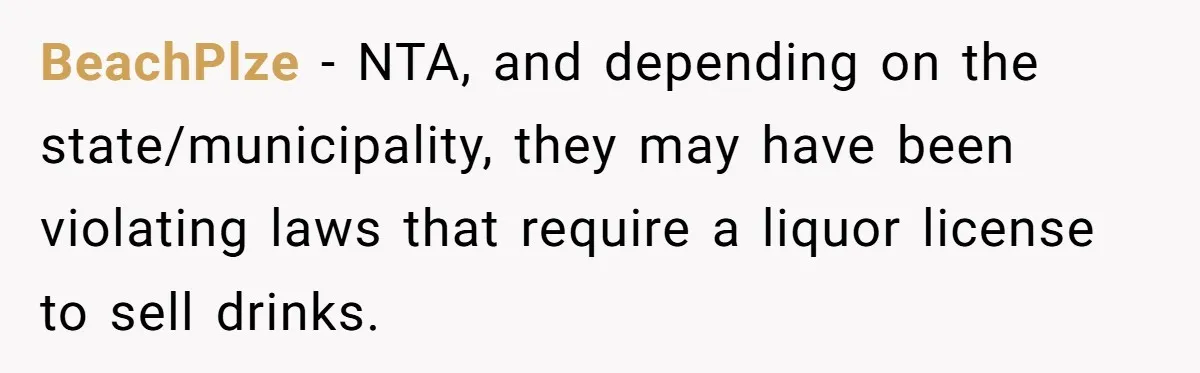 BeachPlze − NTA, and depending on the state/municipality, they may have been violating laws that require a liquor license to sell drinks.