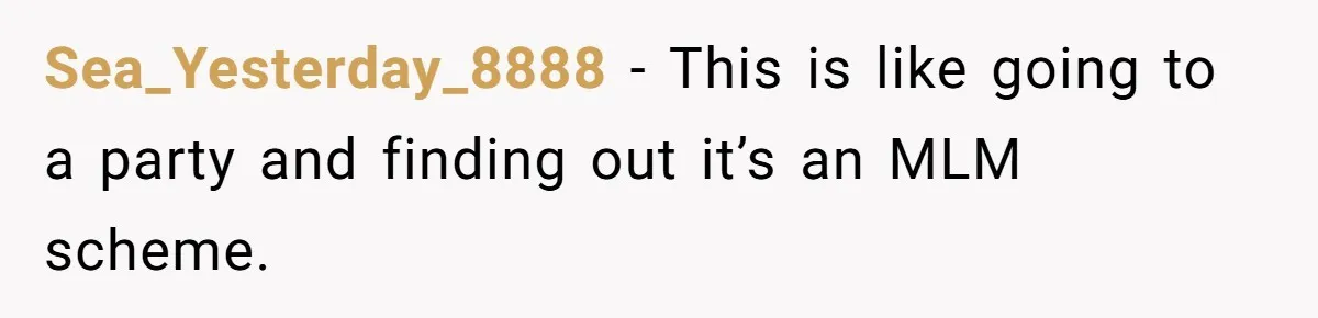 Sea_Yesterday_8888 − This is like going to a party and finding out it’s an MLM scheme.