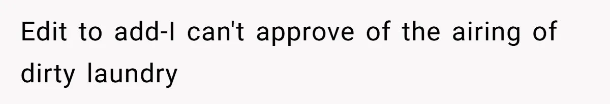 Edit to add-I can't approve of the airing of dirty laundry