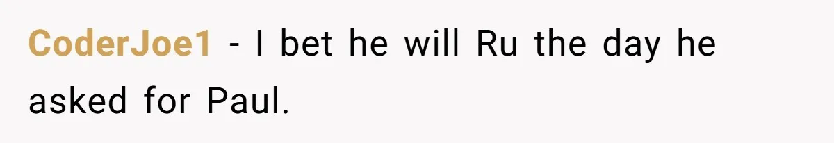 CoderJoe1 − I bet he will Ru the day he asked for Paul.