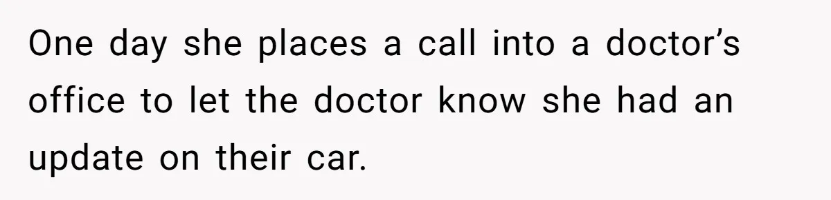 One day she places a call into a doctor’s office to let the doctor know she had an update on their car.