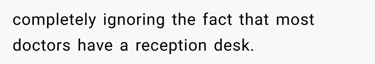 completely ignoring the fact that most doctors have a reception desk.