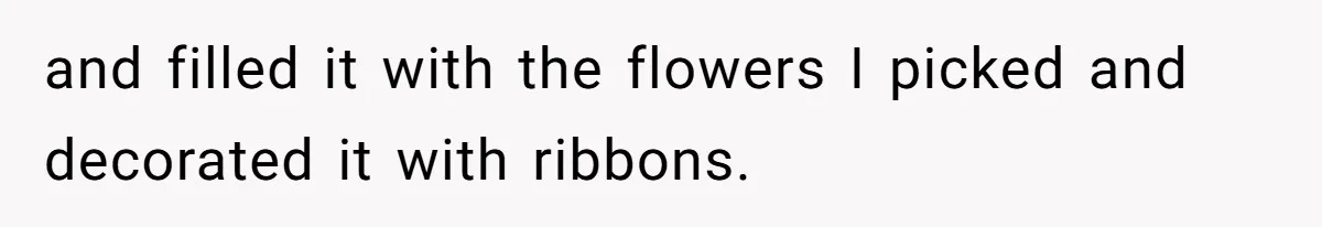 and filled it with the flowers I picked and decorated it with ribbons.