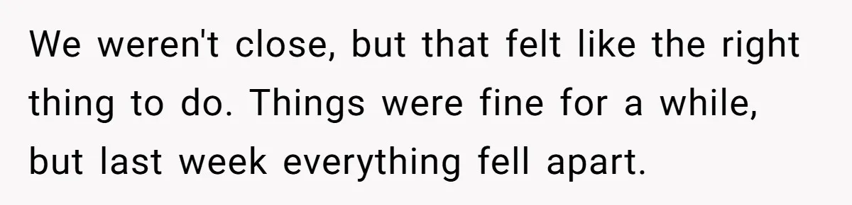 We weren't close, but that felt like the right thing to do. Things were fine for a while, but last week everything fell apart.